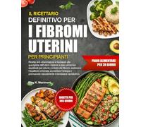 DAS ULTIMATIVE KOCHBUCH FÜR UTERUSMYOME FÜR ANFÄNGER: Entzündungshemmende, uterusunterstützende Rezepte und ausgewogene Ernährungspläne zur Linderung ... zur Steigerung der Energie und zur...
