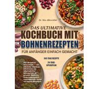 DAS ULTIMATIVE KOCHBUCH MIT BOHNENREZEPTEN FÜR ANFÄNGER EINFACH GEMACHT: Über 100 einfache Bohnenrezepte - eine vollständige Sammlung proteinreicher ... Verdauungsgesundheit, Gewichtskontro...
