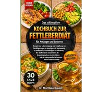 Das ultimative Kochbuch zur Fettleberdiät für Anfänger und Senioren: Rezepte zur Leberreinigung und Entgiftung, um.....Gewichtsabnahme zu unterstützen ... auf natürliche Weise wiederherzustellen