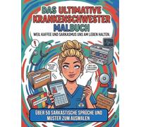 Das ultimative Krankenschwester Malbuch - Weil Kaffee und Sarkasmus uns am Leben halten.: Über 50 sarkastische Sprüche und Muster zum Ausmalen. ... eigenen Therapie. (Sarkastische Malbücher)