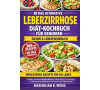 DAS ULTIMATIVE LEBERZIRRHOSE DIÄT-KOCHBUCH FÜR SENIOREN: Einfache, sichere und wohltuende Rezepte zur Unterstützung der Leberfunktion, zur Reduzierung ... Erleichterung der täglichen Ernährung