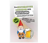 Das Ultimative Lexikon der deutschen Absurditäten: 55 Fakten die ein Deutscher niemals zugibt