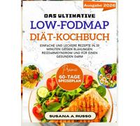 Das ultimative Low-FODMAP-Diät-Kochbuch: Einfache und leckere Rezepte in 30 Minuten gegen Blähungen, Reizdarmsyndrom und für einen gesunden Darm