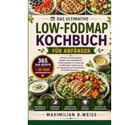 DAS ULTIMATIVE LOW-FODMAP KOCHBUCH FÜR ANFÄNGER: Einfache, darmfreundliche Rezepte und unkomplizierte Ernährungspläne zur Linderung von Blähungen, ... und Unterstützung bei Reizdarmsyndrom