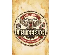 Das ultimative Lustige Buch Für Motorradliebhaber: Die komplette Sammlung fuer Motorradfans - Humorvolles Schmunzelbuch, faszinierendes ... jede Pause, jeden Urlaub und jedes Bikerherz