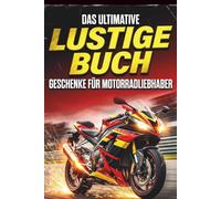 Das ultimative Lustige Buch Für Motorradliebhaber: Humorvolles Motorradbuch mit ueberraschenden Wahrheiten, witzigen Anekdoten und garantierten ... jede Bikerausfahrt und jeden Pausenmoment