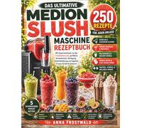 DAS ULTIMATIVE MEDION SLUSH MASCHINE REZEPTBUCH: 250 Rezepte für Slush-Eis, Frozen Cocktails, Mocktails, Milchshakes und moderne Café-Drinks | Mit ... Konsistenz, Reinigung und Fehlerbehebung
