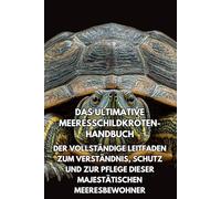 Das Ultimative Meeresschildkröten- Handbuch: Der Vollständige Leitfaden zum Verständnis, Schutz und zur Pflege dieser Majestätischen Meeresbewohner