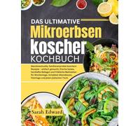 Das Ultimative Mikroerbsen koscher Kochbuch: Einfache, familienerprobte koschere Rezepte für frische Salate, herzhafte Beilagen und fröhliche Mahlzeiten für jeden jüdischen Anlass