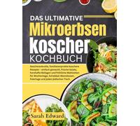 Das Ultimative Mikroerbsen koscher Kochbuch: Einfache, familienerprobte koschere Rezepte für frische Salate, herzhafte Beilagen und fröhliche Mahlzeiten für jeden jüdischen Anlass