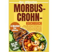 Das ultimative Morbus-Crohn-Kochbuch: Über 180 wohltuende Rezepte mit wenig Ballaststoffen und 4-Wochen-Speisepläne zur Linderung der Symptome Beruhigung der Verdauung und Unterstützung der Darmgesun