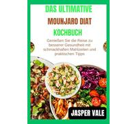 Das ultimative Mounjaro-Diät-Kochbuch: Genießen Sie die Reise zu besserer Gesundheit mit schmackhaften Mahlzeiten und praktischen Tipps