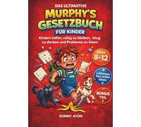 DAS ULTIMATIVE MURPHY'S GESETZBUCH FÜR KINDER: Kindern helfen, ruhig zu bleiben, klug zu denken und Probleme zu lösen