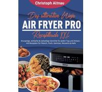 Das ultimative Ninja Air Fryer Pro Rezeptbuch XXL: Knusprige, einfache & vielseitige Gerichte für jeden Tag und Anlass - mit Rezepten für Fleisch, Fisch, Gemüse, Desserts & mehr