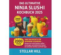 Das Ultimative Ninja Slushie Kochbuch 2025: 2000 Tage Rezepte für gefrorene Leckereien - Machen Sie Frucht-Slushies, Kaffeemischungen und alkoholische Slushes mit einfachen Schritten und Profi-Tipps
