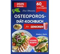 DAS ULTIMATIVE OSTEOPOROSE-DIÄT-KOCHBUCHFÜR SENIOREN: Einfache, calciumreiche Mahlzeiten zur Unterstützung nach dem 60
