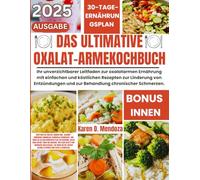 DAS ULTIMATIVE OXALAT-ARME KOCHBUCH: Ihr unverzichtbarer Leitfaden zur oxalatarmen Ernährung mit einfachen und köstlichen Rezepten zur Linderung von ... und zur Behandlung chronischer Schmerzen.