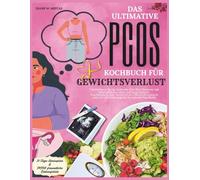 Das ultimative PCOS-Kochbuch zur Gewichtsverlust: Übernehmen Sie die Kontrolle über Ihre Hormone mit nahrhaften Rezepten zur Steigerung der Fruchtbarkeit, zum Ausgleich des Blutzuckerspiegels