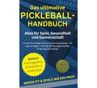 Das ultimative Pickleball-Handbuch: Alles für Spiel, Gesundheit und Gemeinschaft: Von den Grundlagen bis zur Turniervorbereitung - mit Tipps zu ... Verletzungsprävention, Ernährung und Fairplay