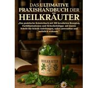Das ultimative Praxishandbuch der Heilkräuter: 200 bewährte Rezepte, Farbillustrationen, wissenschaftlich fundierte Anwendungen und Sicherheitstipps - Schritt für Schritt erklärt und sofort wirksam.
