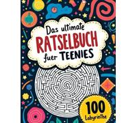 Das ultimative Rätselbuch für Teenies: 100 spannende Labyrinthe für Spaß, Konzentration und knifflige Herausforderungen