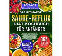 Das ultimative Säure-Reflux-Diät-Kochbuch für Anfänger: Beruhigende, säurearme Rezepte und heilende Speisepläne, um Sodbrennen zu beruhigen, den......... natürliche Weise zu unterstützen