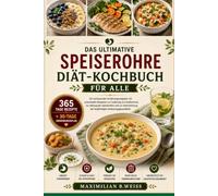 DAS ULTIMATIVE SPEISEROHRE DIÄT-KOCHBUCH FÜR ALLE: Ein umfassender Ernährungsratgeber mit schonenden Rezepten zur Linderung von Sodbrennen, zur ... der langfristigen Verdauungsgesundheit
