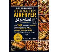 Das ultimative Studenten Airfryer Kochbuch: Über 120 schnelle & günstige Rezepte für jeden Tag - in unter 20 Minuten fertig, knusprig, einfach & perfekt für Uni, Alltag und kleines Budget