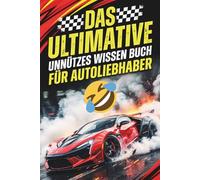 Das Ultimative Unnützes Wissen Buch Für Autoliebhaber: 500 Kuriose, Verrückte und Unterhaltsame Fakten über Autos - Ein Lustiges Buch voller Nutzlosen Wissens | Geschenke für Autoliebhaber