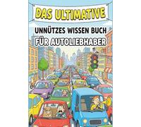 Das Ultimative Unnützes Wissen Buch Für Autoliebhaber: 500 Lustige und Verrückte Auto-Fakten, die Jeder Autofahrer Kennen Sollte - Das Perfekte Geschenk | Geschenke für Autoliebhaber