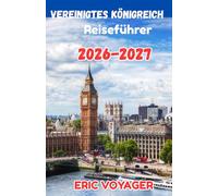 DAS ULTIMATIVE VEREINIGTES KÖNIGREICH Reiseführer 2026: Versteckte Juwelen, lokale Geheimnisse, perfekte Reiserouten und clevere Reisetipps für ein ... Abenteuer in Großbritannien 2026-2027