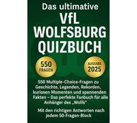 Das ultimative VfL Wolfsburg Quizbuch: 550 Multiple-Choice-Fragen zu Geschichte, Legenden, Rekorden, kuriosen Momenten und spannenden Fakten - Das ... Antworten nach jedem 50-Fragen-Block