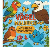 Das ultimative Vogel Malbuch: 50 spannenden Fakten und kreativen Ausmalbildern, die das Lernen über heimische und exotische Vögel fördern und die Kreativität der kleinen Entdecker anregen