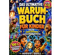 Das Ultimative Warum-Buch für Kinder: Eine Energiegeladene Enzyklopädie mit Großartigen Antworten über KI, Weltraum, Wilde Tiere und Unsere Erstaunliche Welt (Alter 6-12)