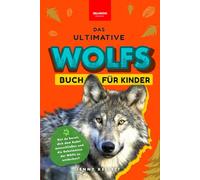 Das Ultimative Wolfsbuch für Kinder: Über 100 spannende Wolfs-Fakten, Fotos & vieles mehr! (Tierfaktenbücher für Kinder)