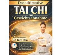 Das UltimativeTai Chi Zur Gewichtsabnahme: Ein schonender 30-Tage-Plan zur Körpertransformation, Stoffwechselanregung und Gewichtsabnahme - ganz ohne Fitnessstudio.