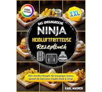 Das umfangreiche Ninja Heißluftfritteuse Kochbuch XXL: 180+ kreative Rezepte für knusprigen Genuss, speziell für Dual Zone, Double Stack & Crispi | Vollbebildert mit hochauflösenden Farbfotos