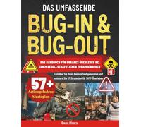 Das umfassende Bug-In & Bug-Out - Das Handbuch für urbanes Überleben bei einem gesellschaftlichen Zusammenbruch: Erstellen Sie Ihren ... meistern Sie 57 Strategien für SHTF-Überleben