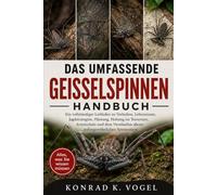 DAS UMFASSENDE GEISSELSPINNEN-HANDBUCH: Ein vollständiger Leitfaden zu Verhalten, Lebensraum, Jagdstrategien, Häutung, Haltung im Terrarium, ... dieser außergewöhnlichen Spinnentiere