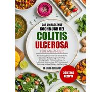 DAS UMFASSENDE KOCHBUCH BEI COLITIS ULCEROSA FÜR ANFÄNGER: Entzündungshemmende und darmheilende Rezepte zur Reduzierung von Schüben, Beruhigung des ... Förderung des langfristigen Gleichgewichts