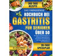 DAS UMFASSENDE KOCHBUCH BEI GASTRITIS FÜR SENIOREN ÜBER 50: Beruhigende, säurefreie Rezepte zur Heilung der Magenschleimhaut, Schmerzlinderung und ... Verdauungsgesundheit bei älteren Erwachsenen