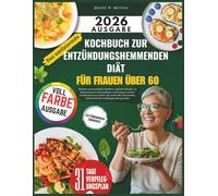 Das umfassende Kochbuch zur entzündungshemmenden Diät für Frauen über 60: Einfache, wissenschaftlich fundierte, nahrhafte Rezepte zur Reduzierung von Entzündungen