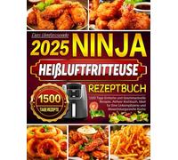 Das Umfassende Ninja Heißluftfritteuse Rezeptbuch: 1500 Tage Einfache und Geschmackvolle Rezepte, Airfryer Kochbuch, Ideal für Eine Unkomplizierte und Abwechslungsreiche Küche