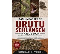 DAS UMFASSENDE URUTU-SCHLANGEN-HANDBUCH: Der vollständige Leitfaden zur natürlichen Lebensweise, Giftforschung, Jagdstrategien, ... und zum sicheren Umgang mit Wildtieren