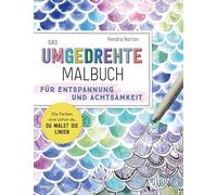 Das umgedrehte Malbuch - Für Achtsamkeit und Entspannung: Die Farben sind schon da, du malst die Linien. Malen ohne Regeln für Achtsamkeit und Entspannung