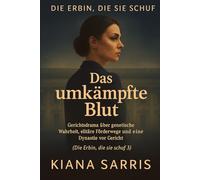 Das umkämpfte Blut: Gerichtsdrama über genetische Wahrheit, elitäre Förderwege und eine Dynastie vor Gericht: 3 (DIE ERBIN, DIE SIE SCHUF)