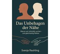 Das Unbehagen der Nähe - Warum wir Intimität suchen und gleichzeitig fliehen: Über Beziehungen, Einsamkeit, Kommunikation, Ambivalenz und das Recht auf Distanz