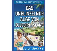 Das unblinzelnde Auge von Bluebird Island: Ein Tropical Cozy Mystery (Chloe Scott tropischer Krimi)