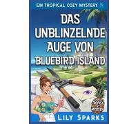 Das unblinzelnde Auge von Bluebird Island: Ein Tropical Cozy Mystery (Chloe Scott tropischer Krimi)