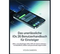 Das unerlässliche iOS 26 Benutzerhandbuch für Einsteiger: Alles, was Einsteiger über iOS 26 wissen müssen - verständlich erklärt und praxisnah angewendet